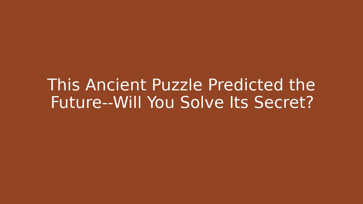 This Ancient Puzzle Predicted the Future—Will You Solve Its Secret?