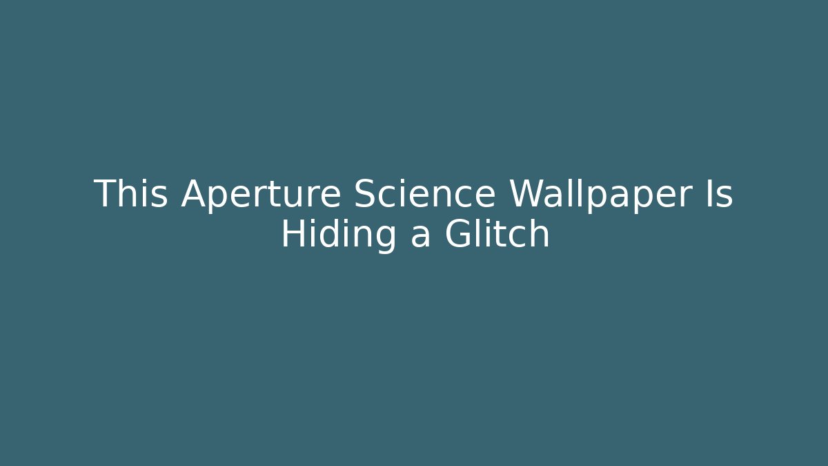 This Aperture Science Wallpaper Is Hiding a Glitch