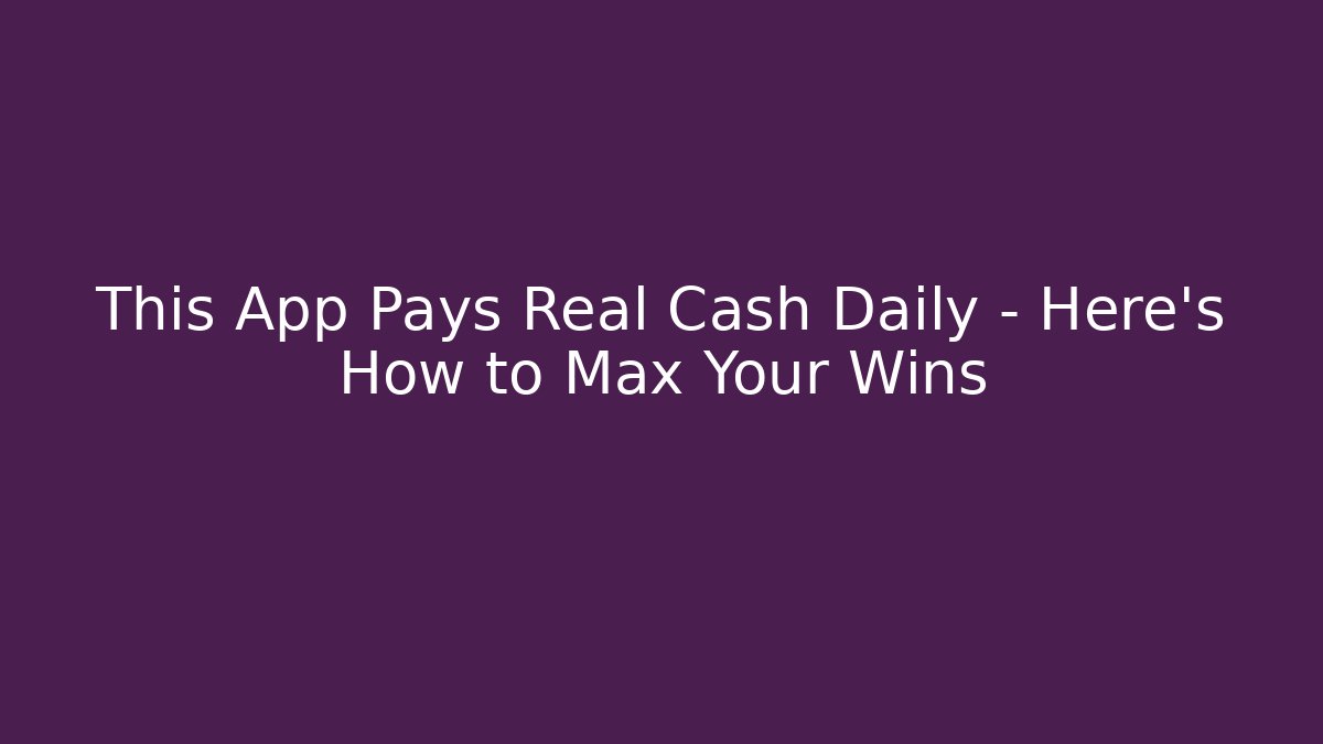 This App Pays Real Cash Daily – Here’s How to Max Your Wins