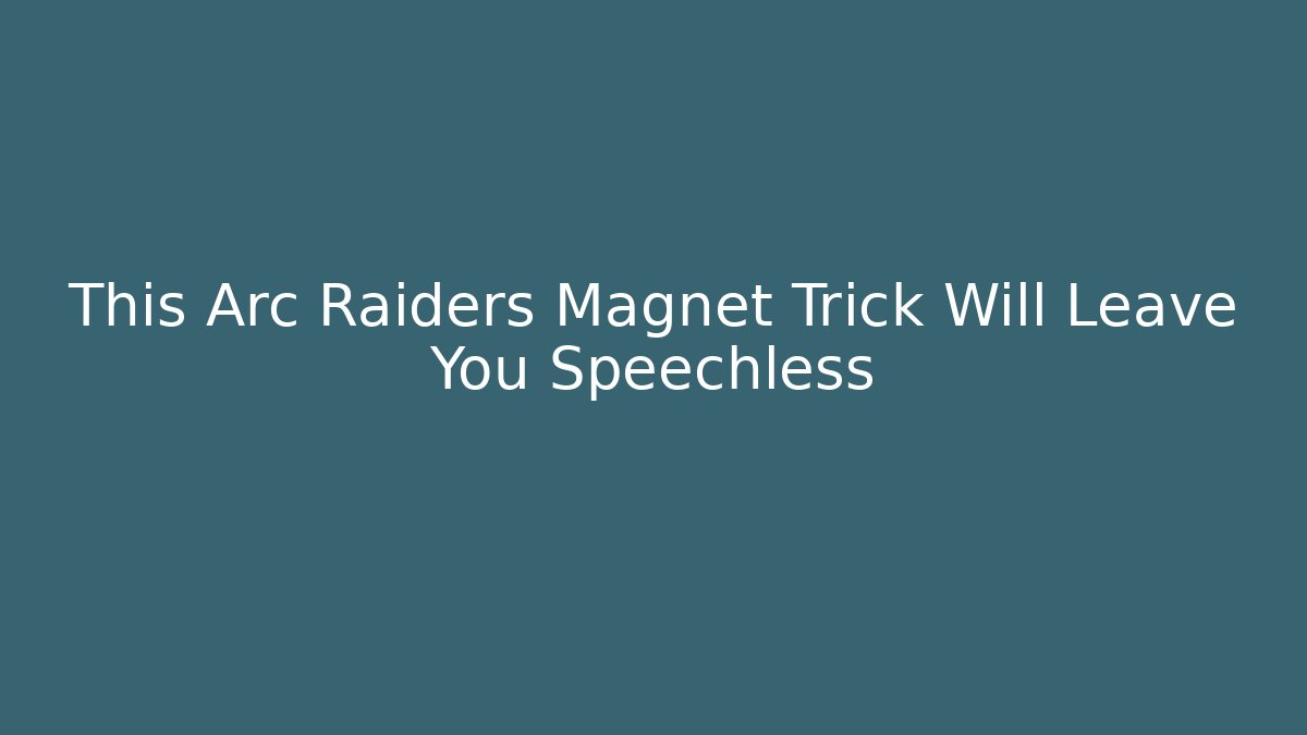 This Arc Raiders Magnet Trick Will Leave You Speechless - Felix Cat Insurance