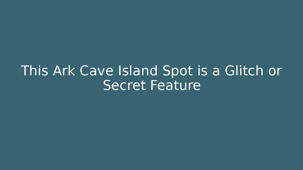 This Ark Cave Island Spot is a Glitch or Secret Feature