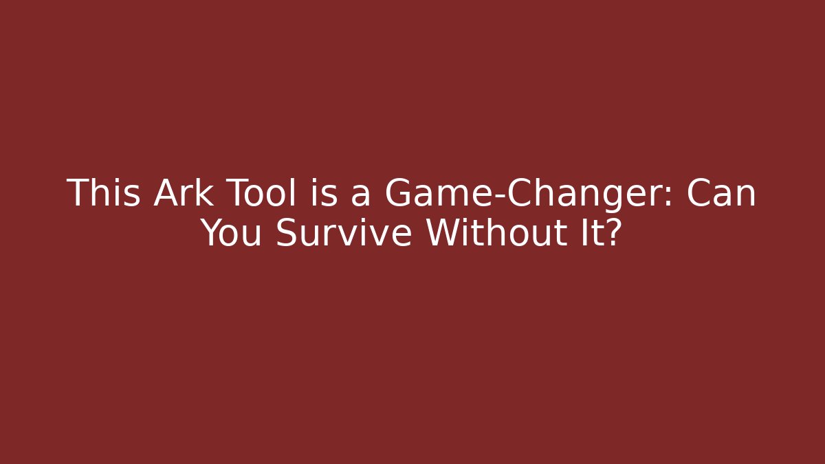 This Ark Tool is a Game-Changer: Can You Survive Without It?