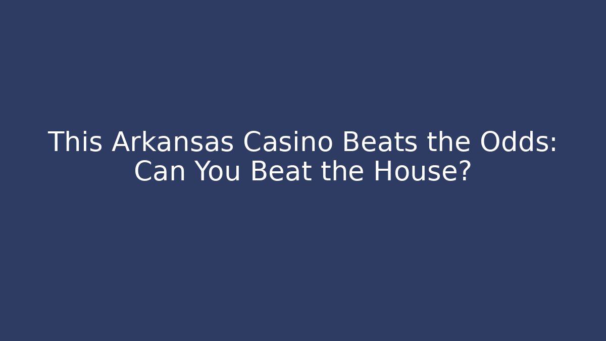 This Arkansas Casino Beats the Odds: Can You Beat the House?