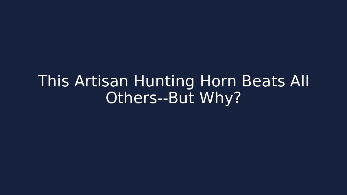 This Artisan Hunting Horn Beats All Others—But Why?