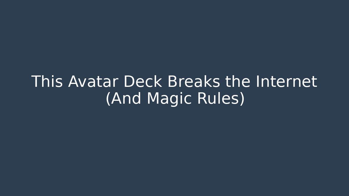 This Avatar Deck Breaks the Internet (And Magic Rules)