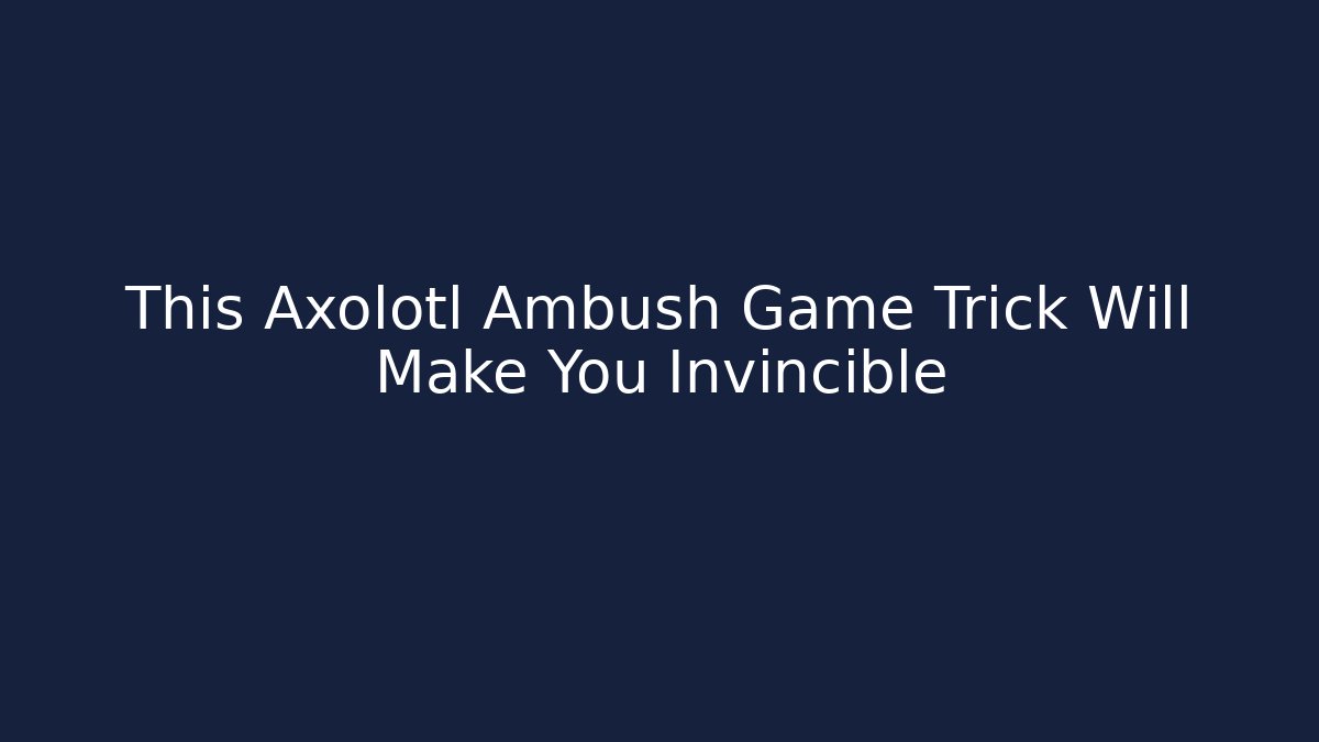 This Axolotl Ambush Game Trick Will Make You Invincible