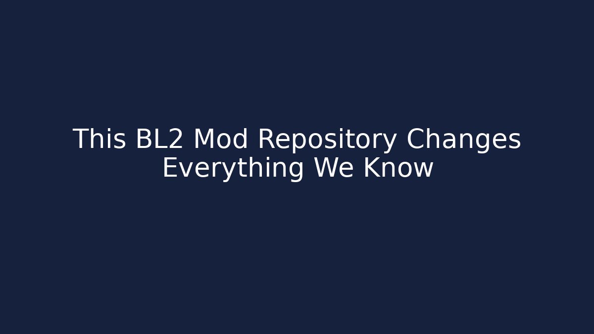 This BL2 Mod Repository Changes Everything We Know