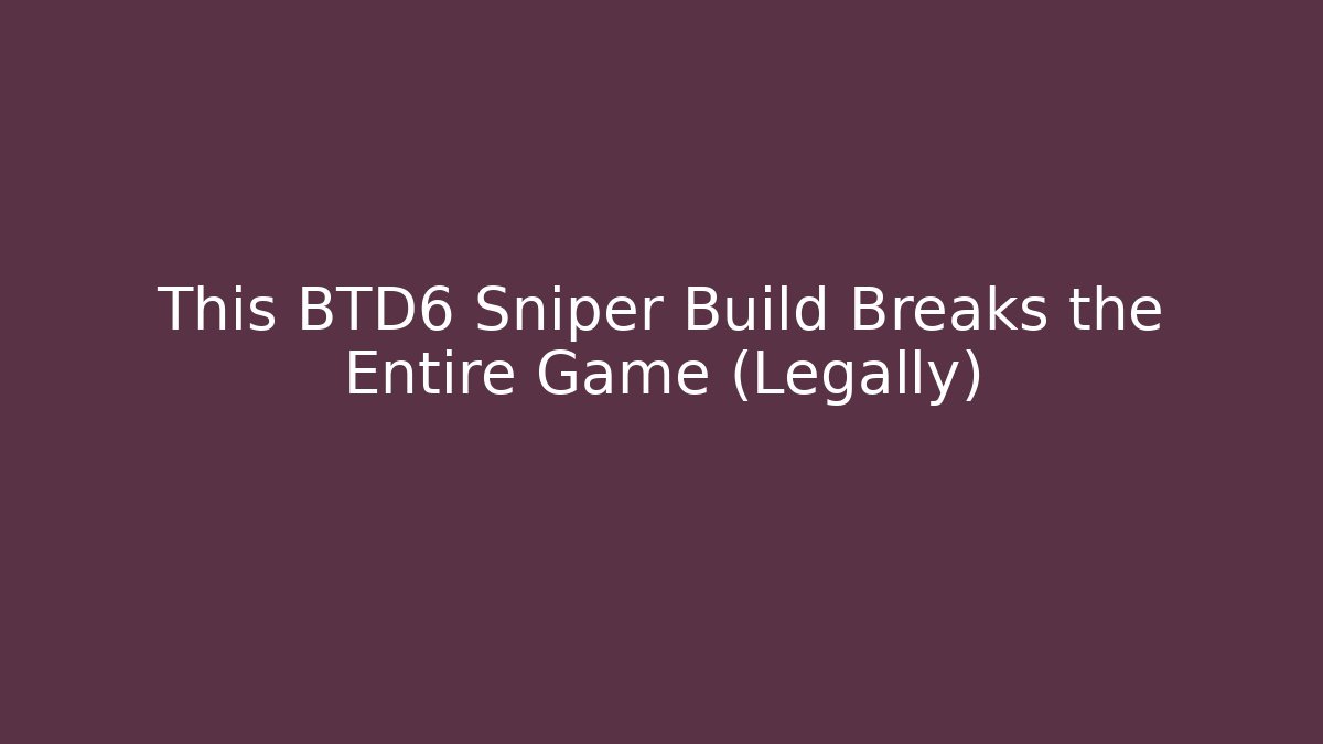 This BTD6 Sniper Build Breaks the Entire Game (Legally)