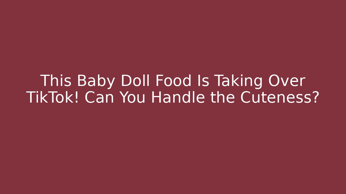 This Baby Doll Food Is Taking Over TikTok! Can You Handle the Cuteness?