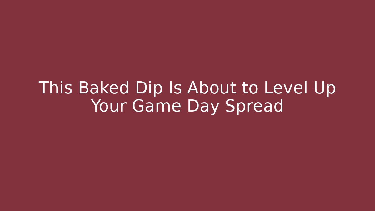 This Baked Dip Is About to Level Up Your Game Day Spread