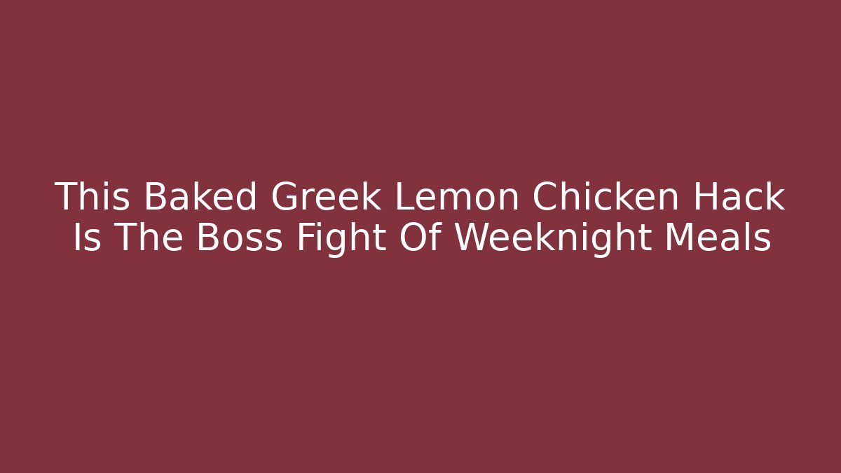 This Baked Greek Lemon Chicken Hack Is The Boss Fight Of Weeknight Meals