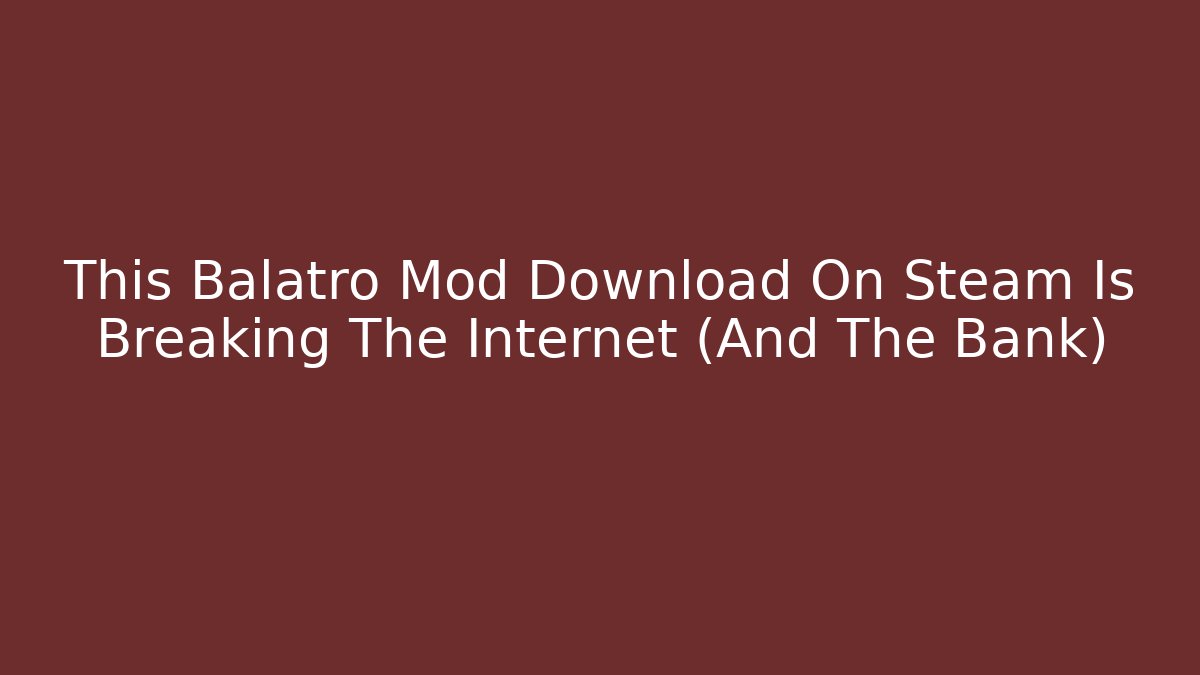 This Balatro Mod Download On Steam Is Breaking The Internet (And The Bank) - Felix Cat Insurance