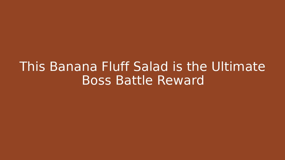 This Banana Fluff Salad is the Ultimate Boss Battle Reward
