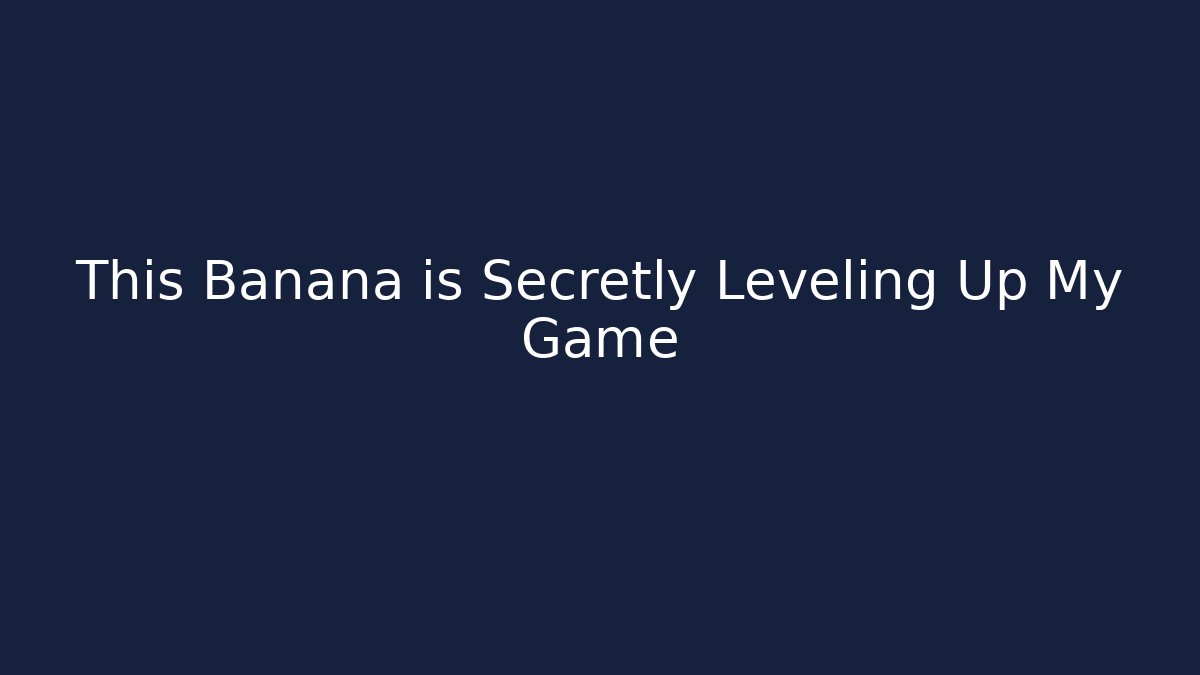 This Banana is Secretly Leveling Up My Game
