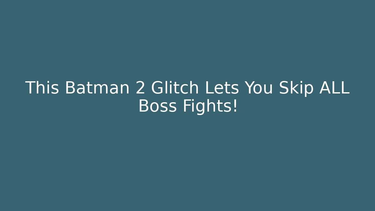 This Batman 2 Glitch Lets You Skip ALL Boss Fights!
