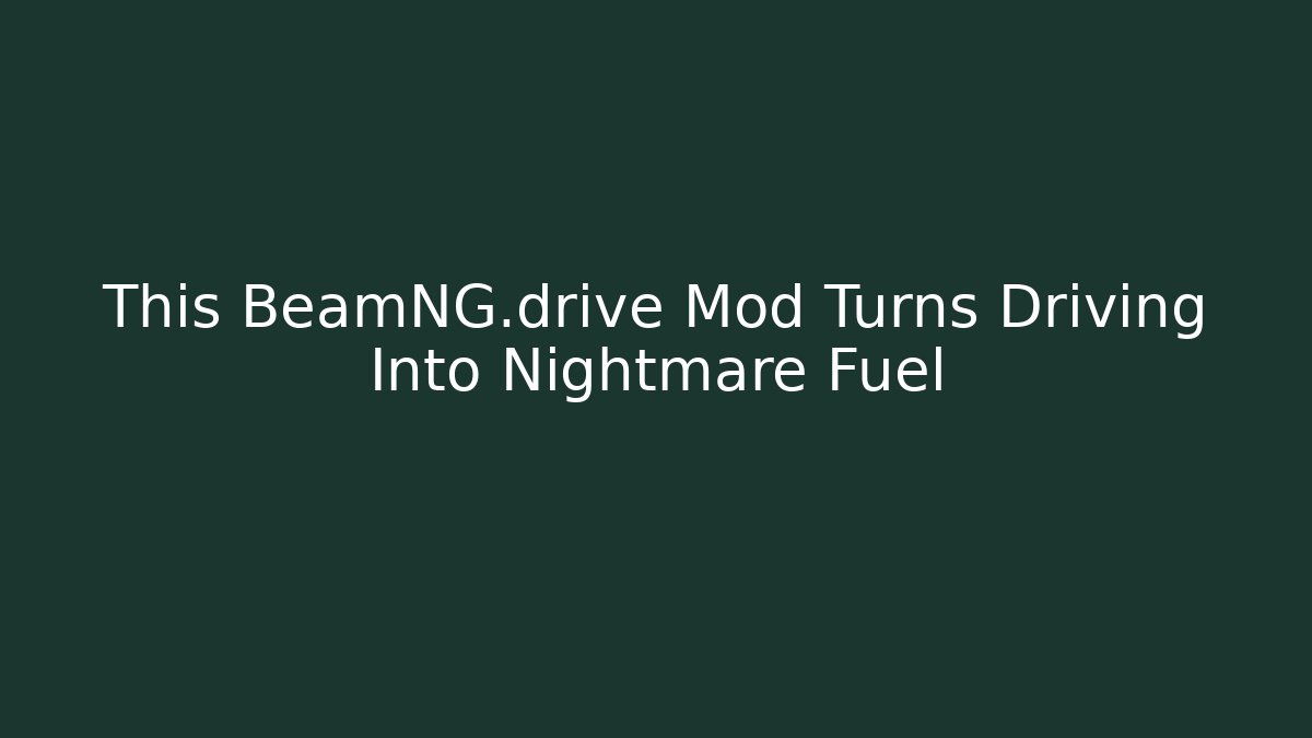 This BeamNG.drive Mod Turns Driving Into Nightmare Fuel