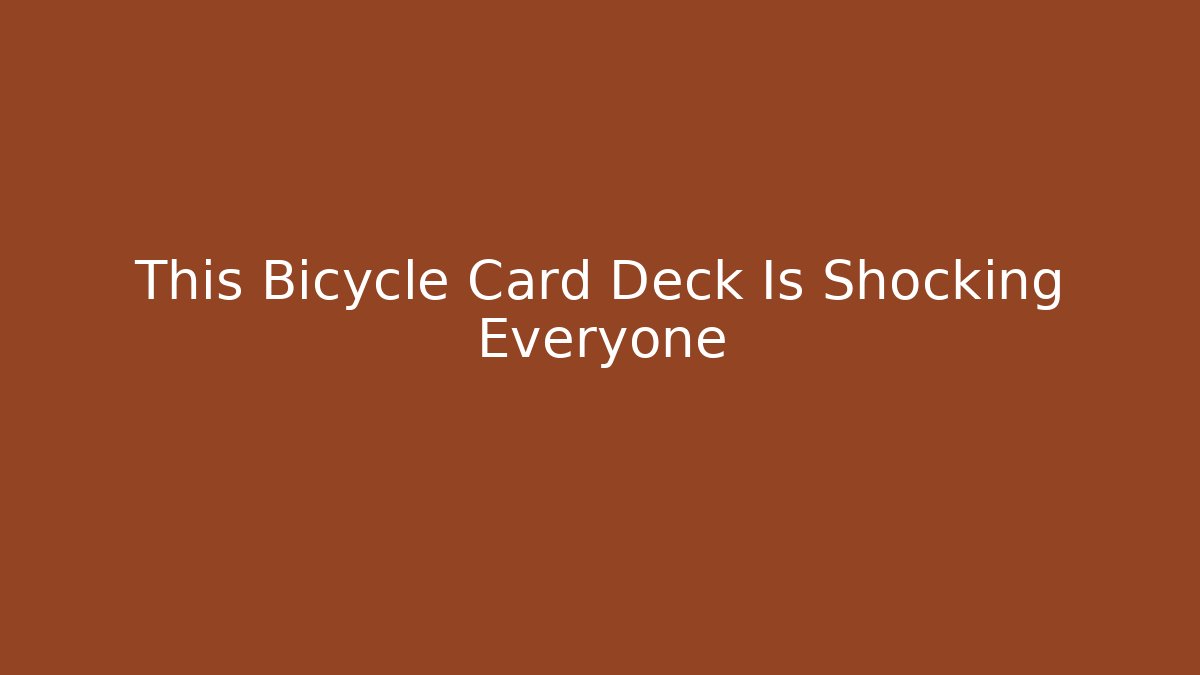 This Bicycle Card Deck Is Shocking Everyone