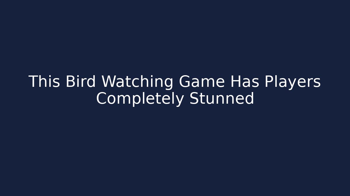 This Bird Watching Game Has Players Completely Stunned - Felix Cat Insurance