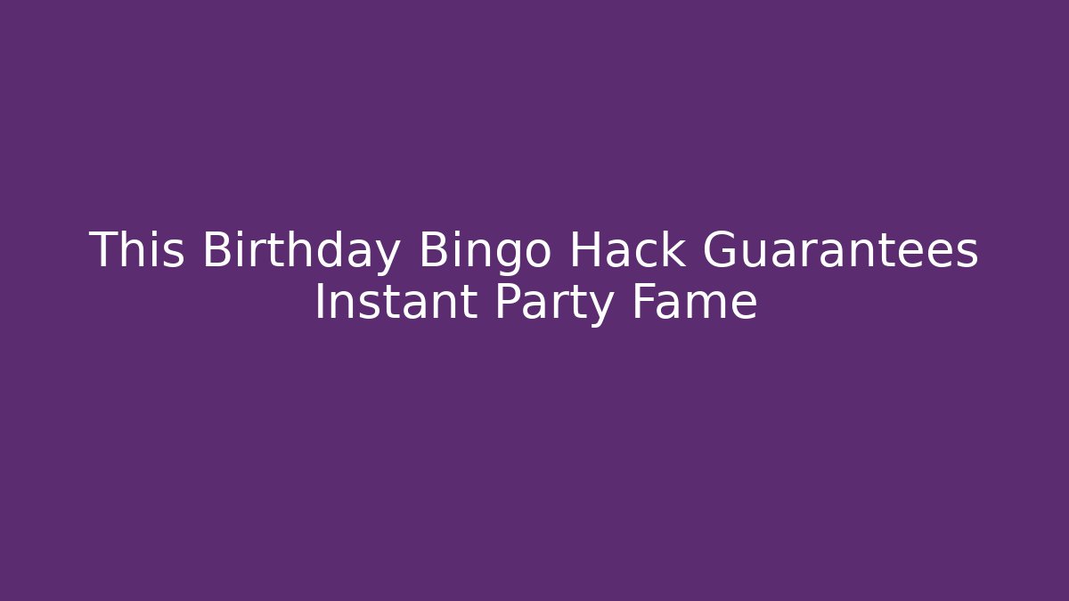 This Birthday Bingo Hack Guarantees Instant Party Fame