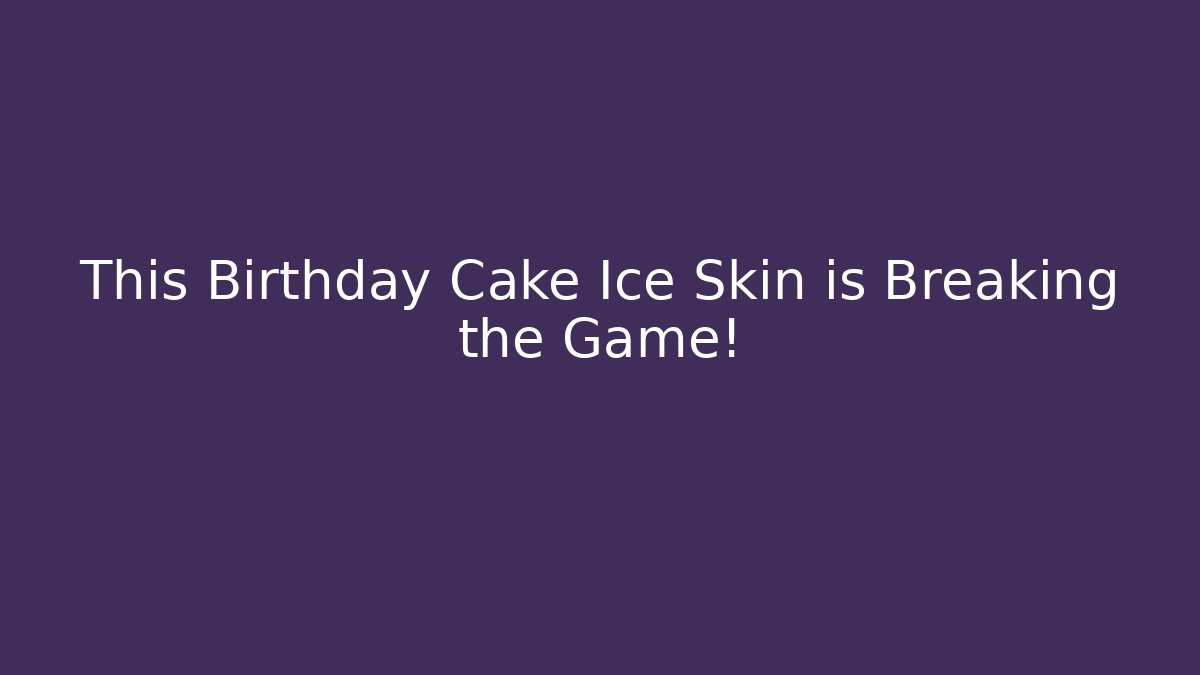 This Birthday Cake Ice Skin is Breaking the Game!