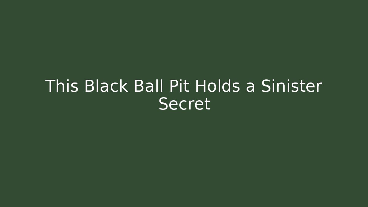 This Black Ball Pit Holds a Sinister Secret