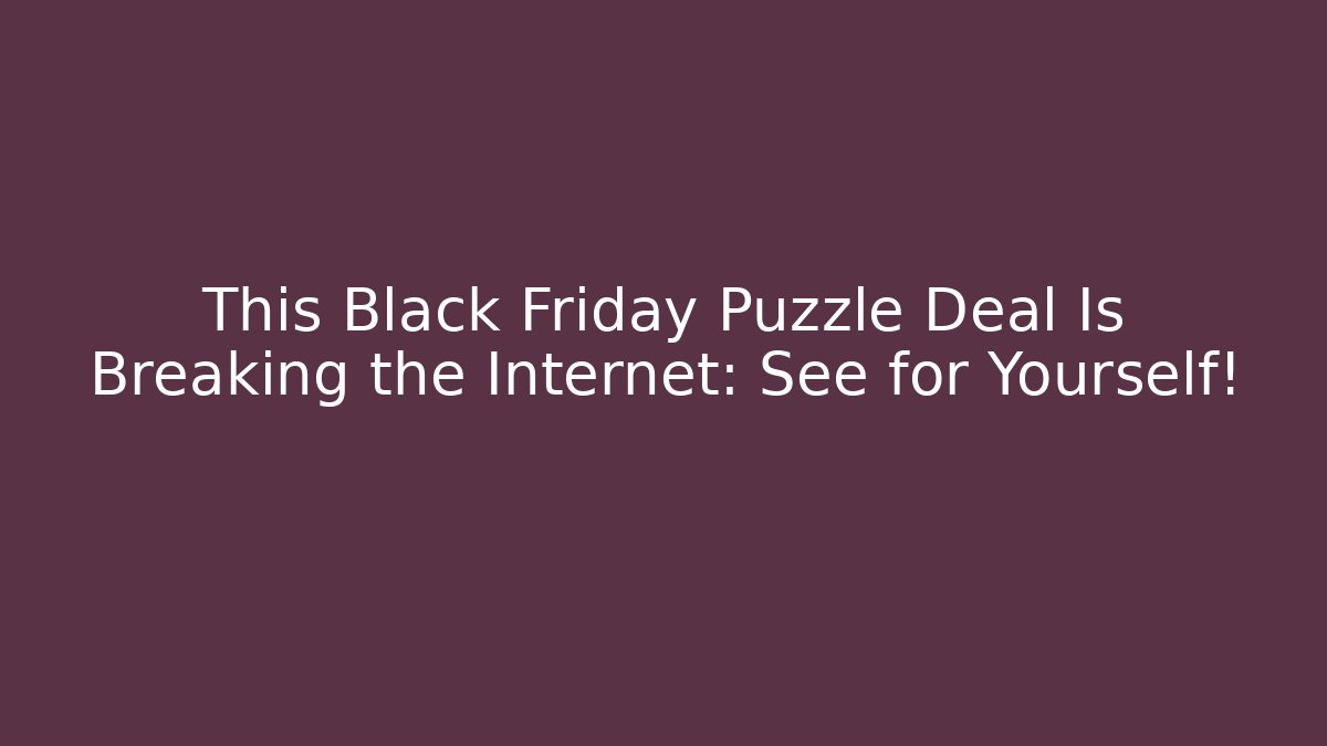 This Black Friday Puzzle Deal Is Breaking the Internet: See for Yourself!