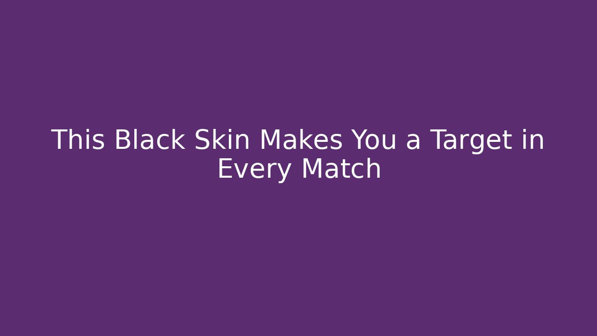 This Black Skin Makes You a Target in Every Match