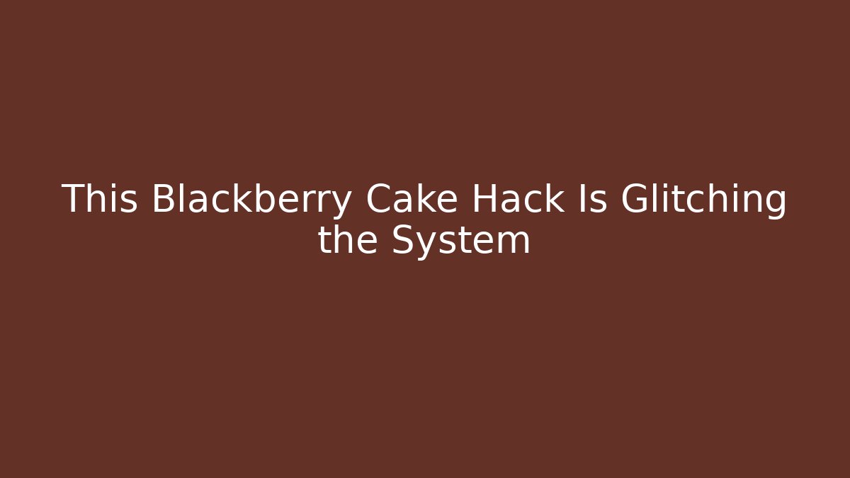 This Blackberry Cake Hack Is Glitching the System