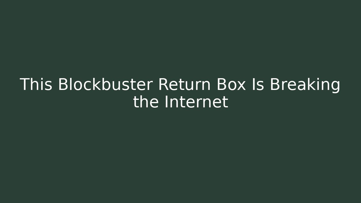 This Blockbuster Return Box Is Breaking the Internet