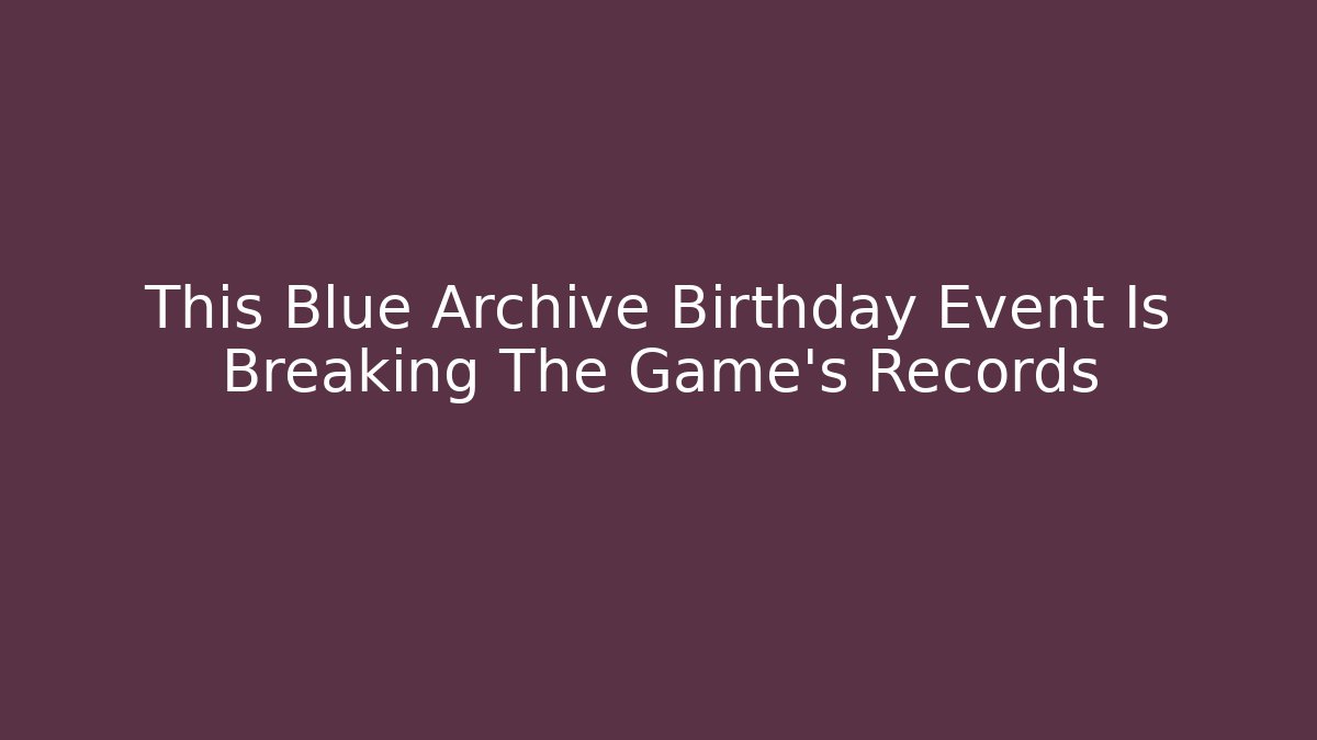 This Blue Archive Birthday Event Is Breaking The Game's Records