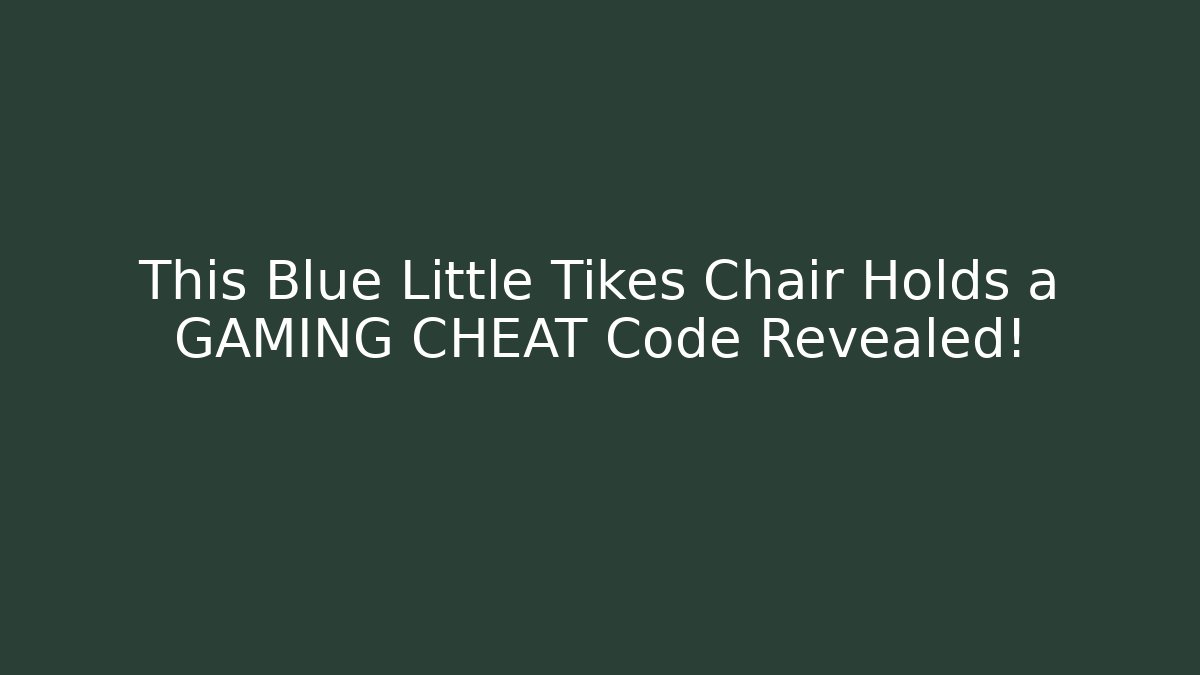 This Blue Little Tikes Chair Holds a GAMING CHEAT Code Revealed!