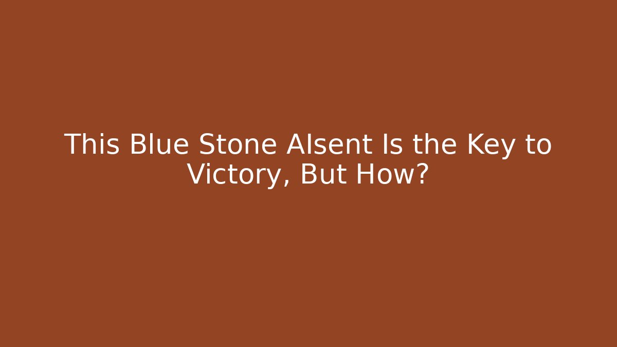 This Blue Stone AIsent Is the Key to Victory, But How?
