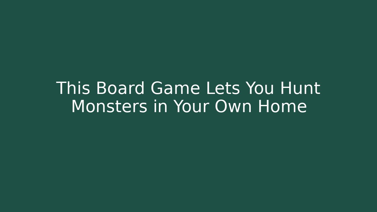 This Board Game Lets You Hunt Monsters in Your Own Home