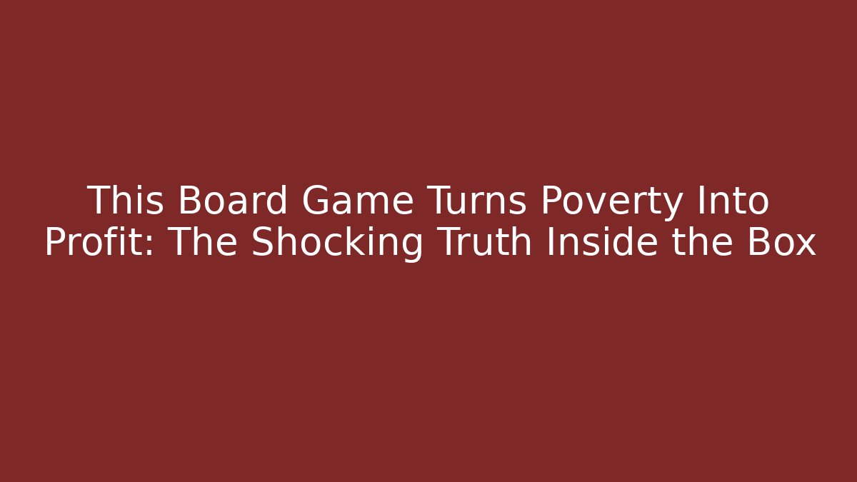 This Board Game Turns Poverty Into Profit: The Shocking Truth Inside the Box