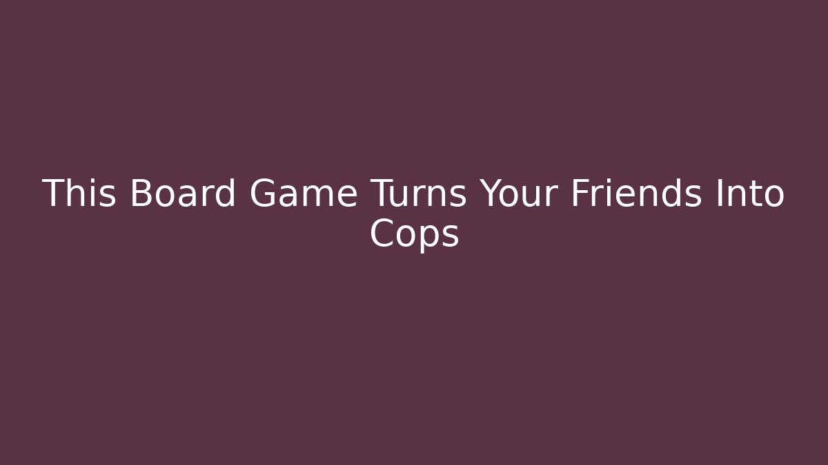 This Board Game Turns Your Friends Into Cops - Felix Cat Insurance