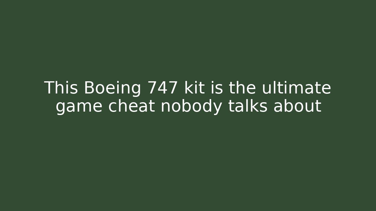 This Boeing 747 kit is the ultimate game cheat nobody talks about