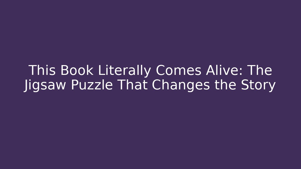 This Book Literally Comes Alive: The Jigsaw Puzzle That Changes the Story