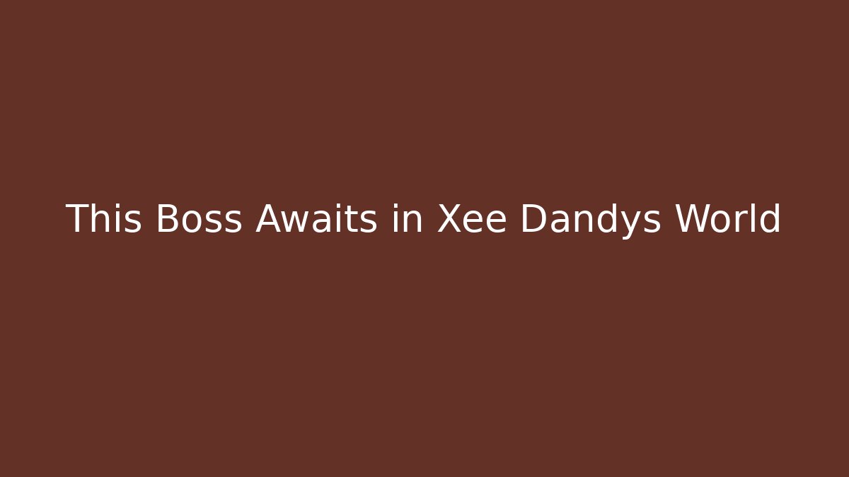 This Boss Awaits in Xee Dandys World