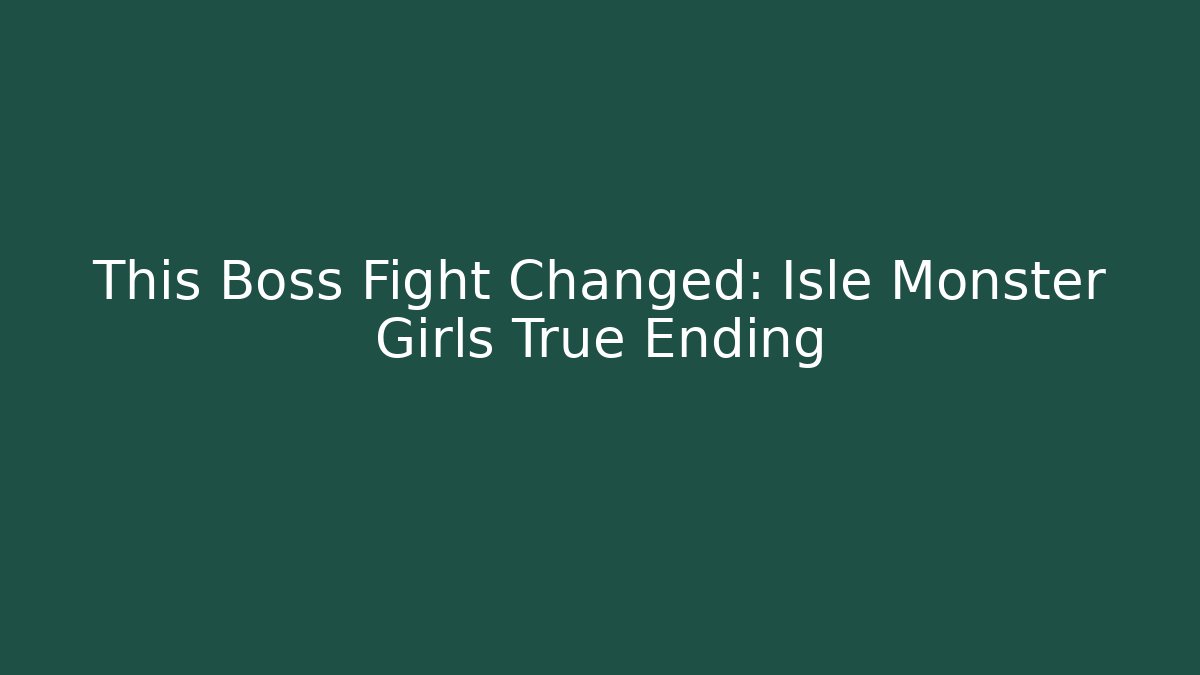 This Boss Fight Changed: Isle Monster Girls True Ending