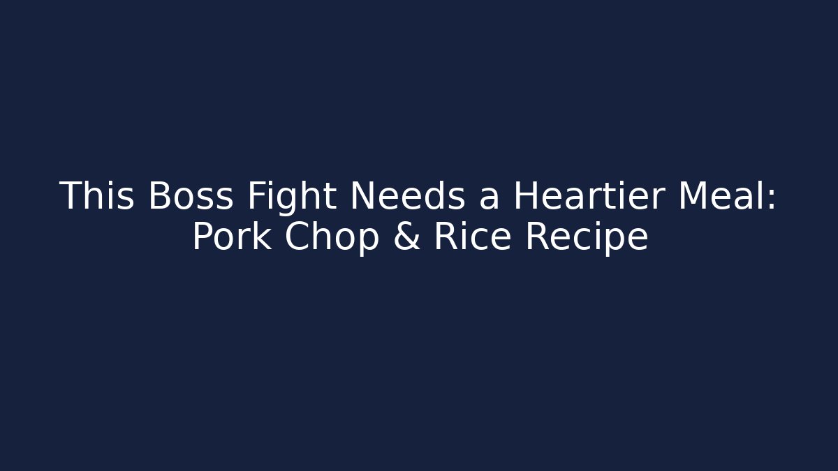 This Boss Fight Needs a Heartier Meal: Pork Chop & Rice Recipe
