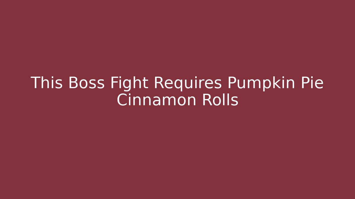 This Boss Fight Requires Pumpkin Pie Cinnamon Rolls