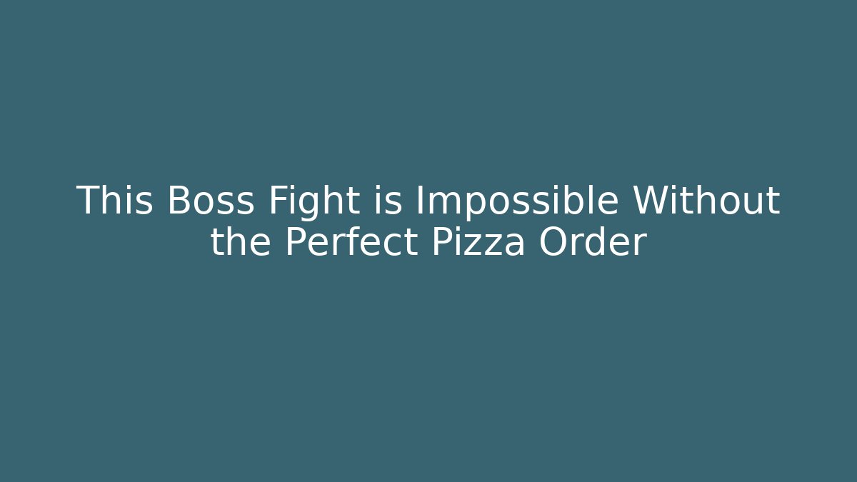 This Boss Fight is Impossible Without the Perfect Pizza Order