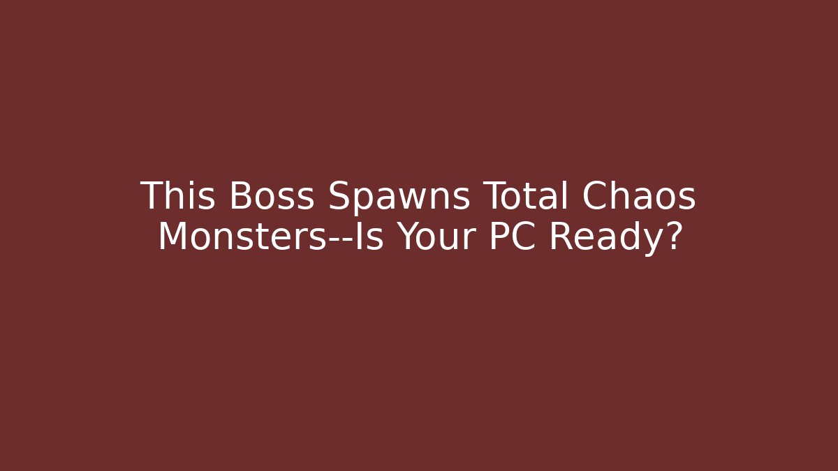 This Boss Spawns Total Chaos Monsters—Is Your PC Ready? - Felix Cat Insurance