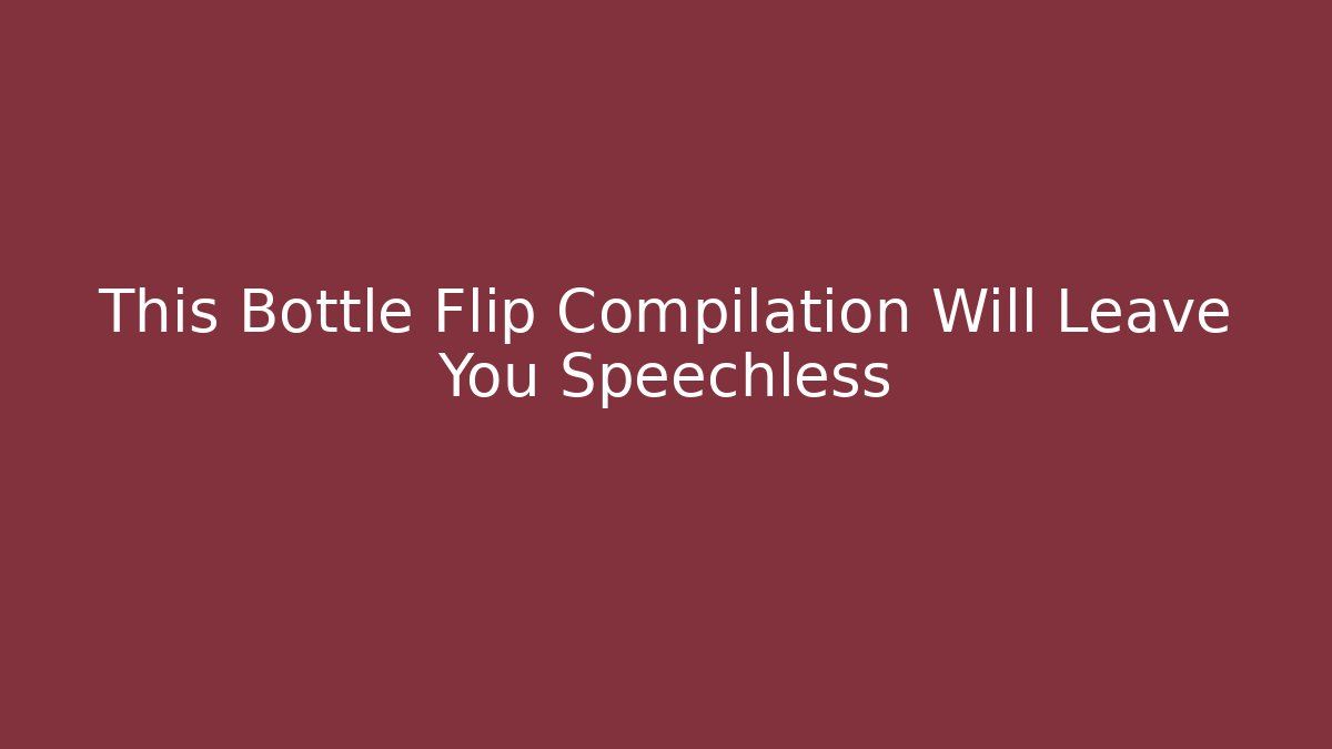 This Bottle Flip Compilation Will Leave You Speechless - Felix Cat Insurance