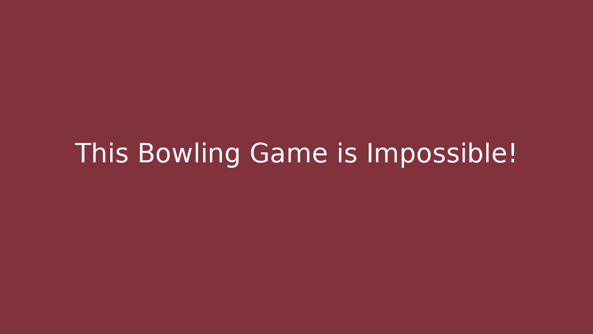This Bowling Game is Impossible!