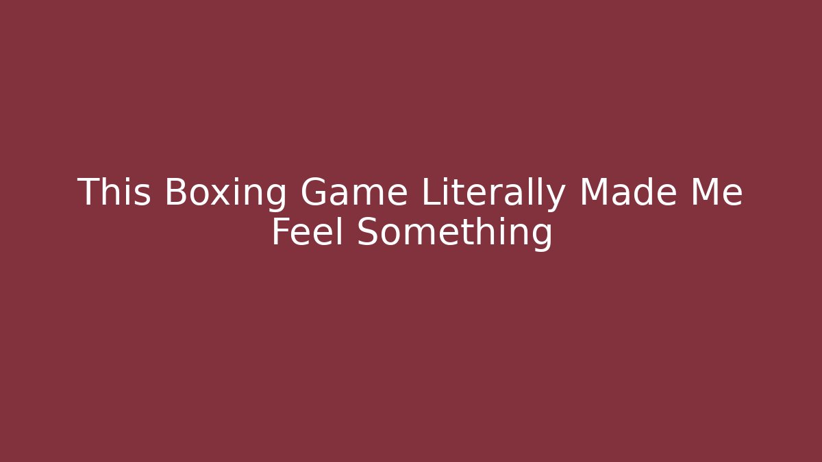 This Boxing Game Literally Made Me Feel Something
