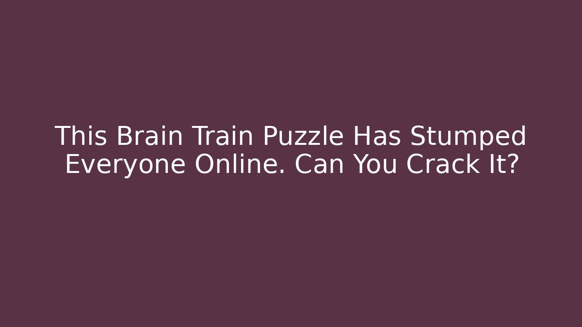 This Brain Train Puzzle Has Stumped Everyone Online. Can You Crack It?