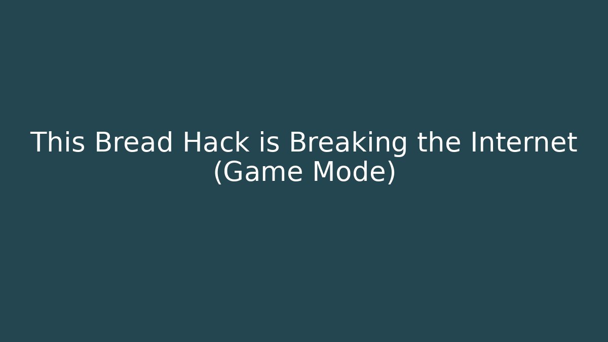 This Bread Hack is Breaking the Internet (Game Mode)