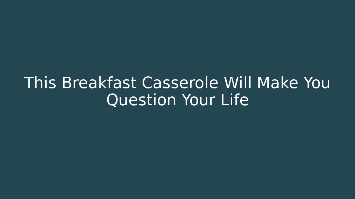 This Breakfast Casserole Will Make You Question Your Life