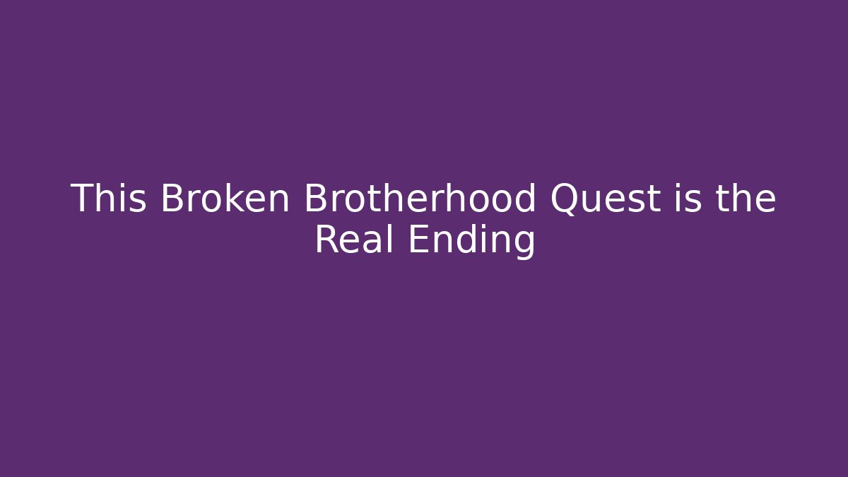This Broken Brotherhood Quest is the Real Ending
